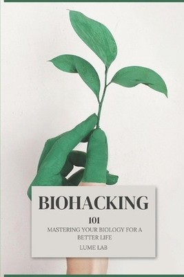 Biohacking 101: Mastering Your Biology for a Better Life by Lume Lab Paperback B