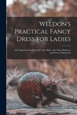 Anonymous Weldon's Practical Fancy Dress for Ladies (Taschenbuch)