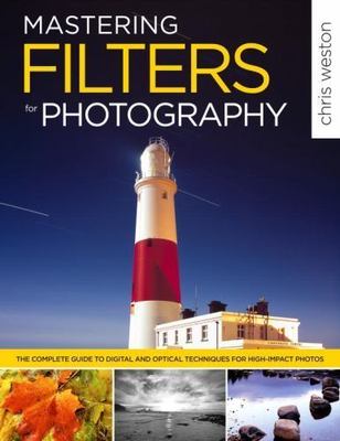 Mastering Filters for Photography: The Complete Guide to Digital and Optical Te