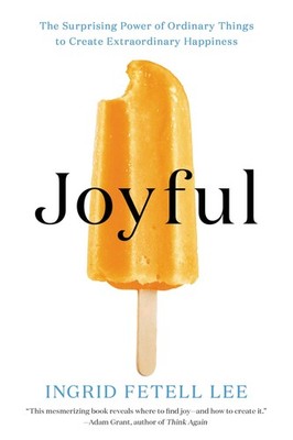Joyful: The Surprising Power of Ordinary Things to Create Extraordinary Happ...