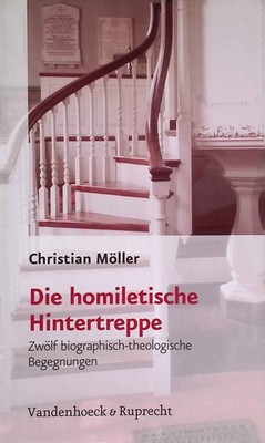 Die homiletische Hintertreppe : zwölf biographisch-theologische Begegnungen. Möl