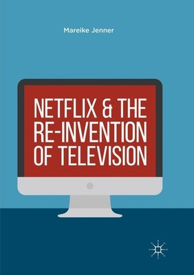 Netflix and the Re-invention of Television Mareike Jenner