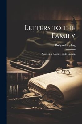 Kipling - Letters to the Family  Notes on a Recent Trip to Canada - Ne - X555z