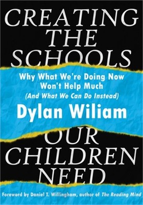 Creating the Schools Our Children Need: Why What We Are Doing Now Won't Help Muc