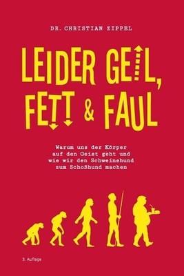 Leider geil, fett & faul: Warum uns der K?rper auf den Geist geht und wie wir de