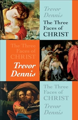 The Three Faces of Christ By Trevor Dennis