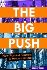 The Big Push: How Popular Culture Is Always Selling (Exploring Media Literac...