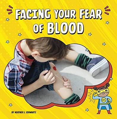 Facing Your Fear of Blood -  NEW Heather E. Schw 2022