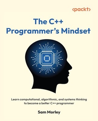 The C++ Programmer's Mindset: Learn computational, algorithmic, and systems thin