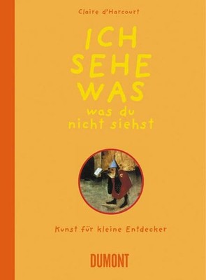 Ich sehe was, was du nicht siehst: Kunst für kleine Entdecker D'Harcourt, Claire