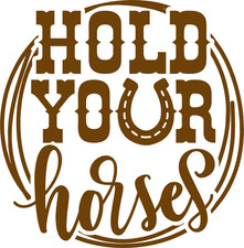 Hold Your Horses Vinyl Decal Sticker Car Truck SUV Window Bumper Wall Tablet