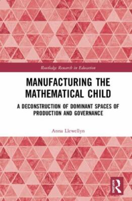 Manufacturing the Mathematical Child : A Deconstruction of Dominant Spaces of...