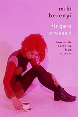 Miki Berenyi - Fingers crossed How Music saved me from success (2022) Hardcover