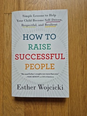 How to Raise Successful People : Simple Lessons to Help Your Child Become...
