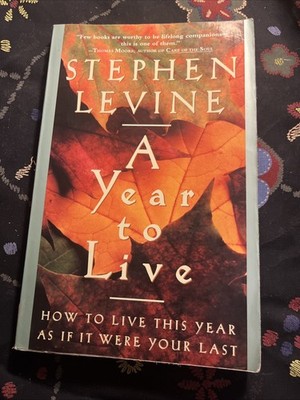 A Year to Live: How to Live This Year as If It Were Your Last by Levine, Stephen