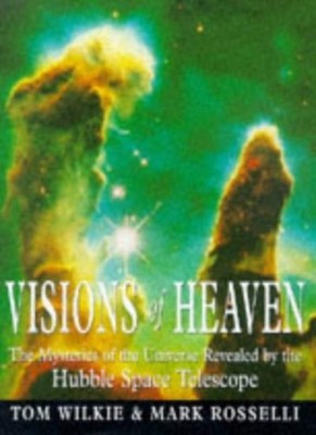 Visions of Heaven: The Mysteries of the Universe as Revealed by the Hubble Spa,