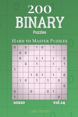 Binary Puzzles - 200 Hard to Master Puzzles 10x10 vol.14 by Liam Parker (English