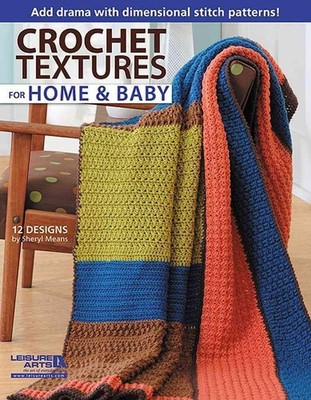 Crochet Textures for Home & Baby: Add Drama with Dimensional Stitch Patterns!; 1