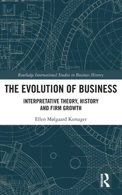 The Evolution of Business | Interpretative Theory, History and Firm Growth