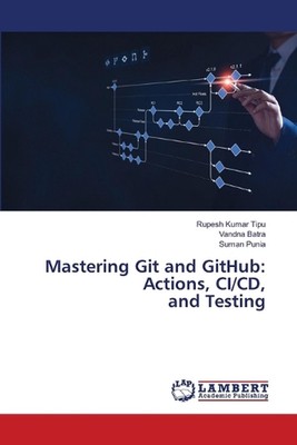 Mastering Git and GitHub: Actions, CI/CD, and Testing by Rupesh Kumar Tipu Paper