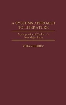 A Systems Approach to Literature: Mythopoetics of Chekhov's Four Major Plays by 