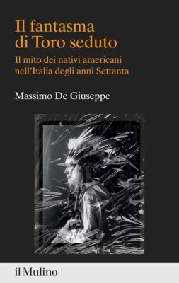 IL FANTASMA DI TORO SEDUTO  - DE GIUSEPPE MASSIMO - Il Mulino