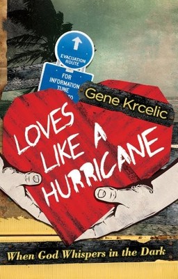 LOVES LIKE A HURRICANE: WHEN GOD WHISPERS IN THE DARK By Gene Krcelic EXCELLENT