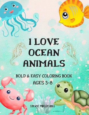 I Love Ocean Animals Bold & Easy Coloring Book Ages 3-8: Cute Sea Life Adventure