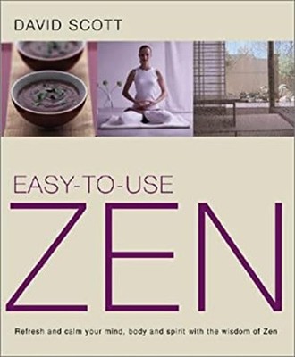 Easy-To-Use Zen : Refresh and Calm Your Mind, Body and Spirit wit