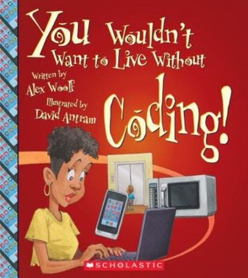 You Wouldn't Want to Live Without Coding! You Wouldn't Want to Li