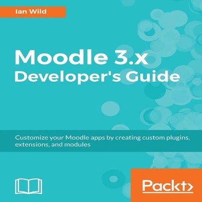 Moodle 3.x Developer's Guide Build custom plugins extensions modu