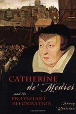 Catherine de Medici and the Protestant Reformation Nancy Whitelaw