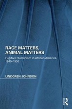 Race Matters, Animal Matters: Fugitive Humani...