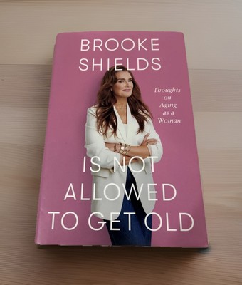NEW Brooke Shields Is Not Allowed to Get Old Thoughts On Aging Hardcover 1st Ed