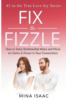 Fix The Fizzle: How to Solve Relationship Woes And Move to Clarity & Power in Yo