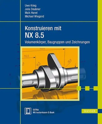 Konstruieren mit NX 8.5. Volumenkörper, Baugruppen und Zeichnungen