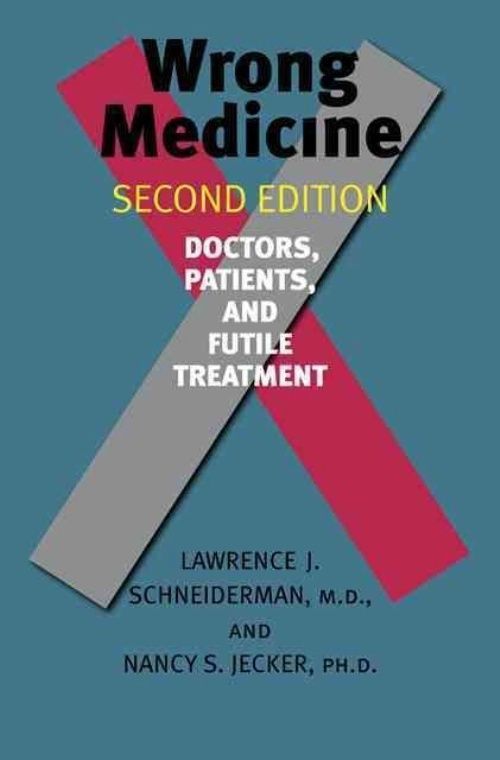 Wrong Medicine : Doctors, Patients, and Futile Treatment by Nancy S. Jecker ...