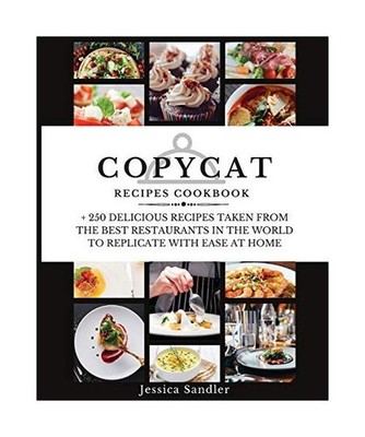 Copycat Recipes Cookbook: + 250 Delicious Recipes Taken from the Best Restaurant