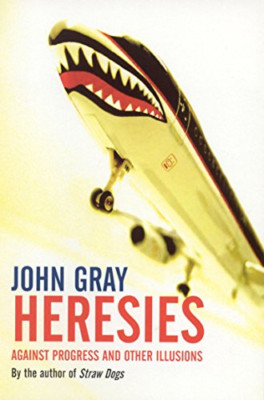 Heresies: Against Progress and Other Illusions - Paperback NEW Gray, John 2004-0