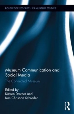 Museum Communication and Social Media: The Connected Museum by Kirsten Drotner (