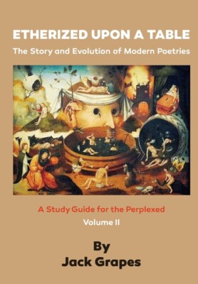 Etherized Upon A Table, Vol 2: The Story And Evolution Of Modern Poetries