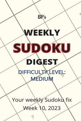 Bp's Weekly Sudoku Digest - Difficulty Medium - Week 10, 2023 by Benjamin Pritch