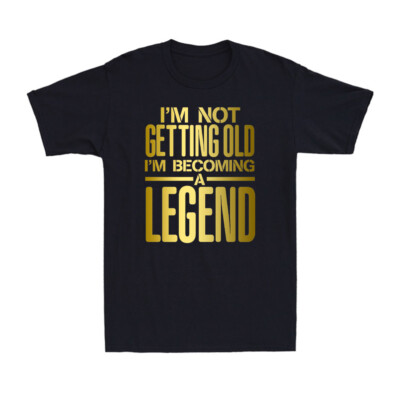 I'm Not Getting Old I'm Becoming A Legend Funny Joke Golden Print Men's T-Shirt