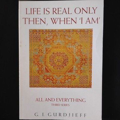 Life is Real Only Then, When 'I Am': All and Everything, Third Series Gurdjieff