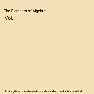 The Elements of Algebra: Vol. I, John William Colenso