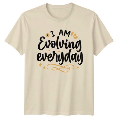 I Am Evolving Everyday T-Shirt, Motivational Quote Graphic Tee