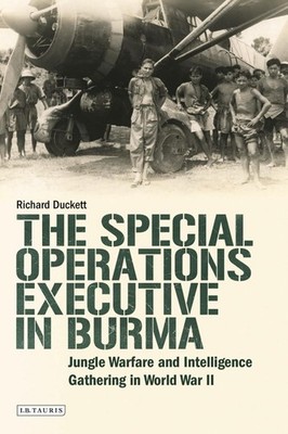 The Special Operations Executive (SOE) in Burma: Jungle Warfare and Intelligence