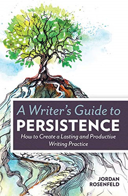 A Writer's Guide To Persistence: How to Create a Lasting... - Rosenfeld, Jordan