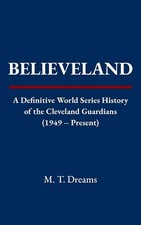 Believeland: A Definitive World Series History of the Cleveland Guardians (1949 