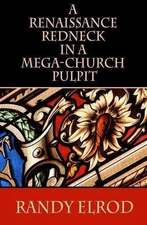 A Renaissance Redneck In A Mega-Church Pulpit by Randy Elrod (English) Paperback